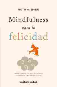 MINDFULNESS PARA LA FELICIDAD. LIBÉRATE DE LAS TRAMPAS DE TU MENTE Y CONSTRUYE LA VIDA QUE DESEAS