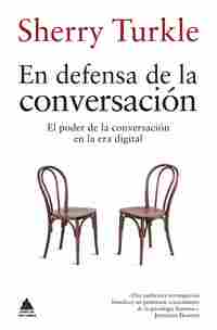 EN DEFENSA DE LA CONVERSACIÓN. EL PODER DE LA CONVERSACIÓN EN LA ERA DIGITAL