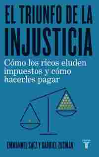 EL TRIUNFO DE LA INJUSTICIA. CÓMO LOS RICOS EVADEN IMPUESTOS Y CÓMO HACER QUE PAGUEN