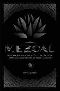 MEZCAL. HISTORIA, ELABORACIÓN Y CÓCTELES DEL LICOR ARTESANAL QUE TRIUNFA EN TODO EL MUND