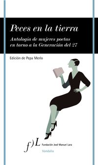 PECES EN LA TIERRA.  ANTOLOGIA MUJERES POETAS EN TORNO A LA GENERACION DEL 27