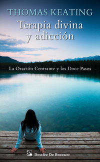 TERAPIA DIVINA Y ADICCION. LA ORACION CENTRANTE Y LOS DOCE PASOS