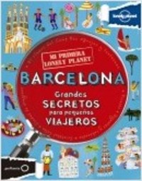 BARCELONA. MI PRIMERA LONELY PLANET. GRANDES SECRETOS PARA PEQUEÑOS VIAJEROS