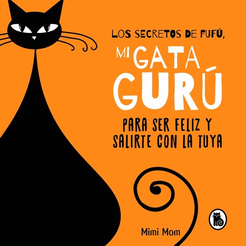 LOS SECRETOS DE FUFÚ, MI GATA GURÚ. PARA SER FELIZ Y SALIRTE CON LA TUYA
