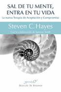 SAL DE TU MENTE, ENTRA EN TU VIDA. LA NUEVA TERAPIA DE ACEPTACION Y COMPROMISO