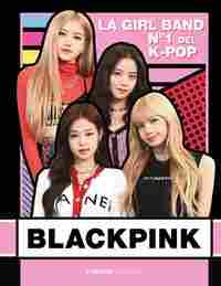 BLACKPINK. LA GIRL BAND Nº1 DEL K-POP