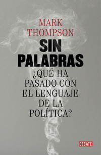 SIN PALABRAS. ¿QUÉ HA PASADO CON EL LENGUAJE DE LA POLITICA?