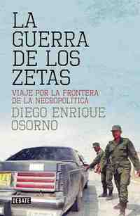 LA GUERRA DE LOS ZETAS. VIAJE POR LA FRONTERA DE LA NECROPOLITICA