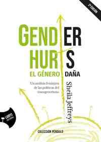 GENDER HURTS: EL GÉNERO DAÑA. UN ANÁLISIS FEMINISTA DE LAS POLÍTICAS DEL TRANSGENERISMO