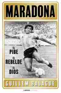 MARADONA. EL PIBE, EL HÉROE, EL DIOS