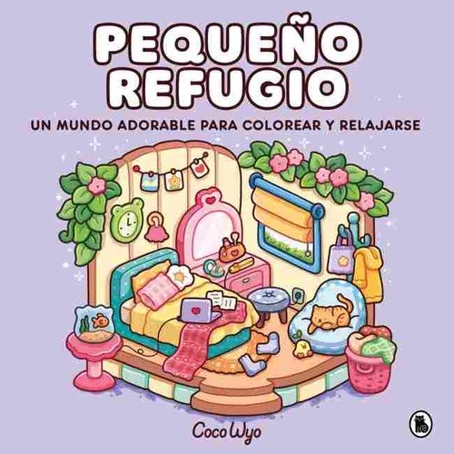 PEQUEÑO REFUGIO. UN MUNDO ADORABLE PARA COLOREAR Y RELAJARSE