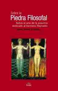 SOBRE LA PIEDRA FILOSOFAL. SOBRE EL ARTE DE LA ALQUIMIA DEDICADO AL HERMANO REYNALDO
