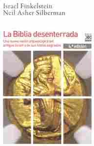 LA BIBLIA DESENTERRADA. UNA NUEVA VISIÓN ARQUEOLÓGICA DEL ANTIGUO ISRAEL Y DE SUS TEXTOS SAGRADOS