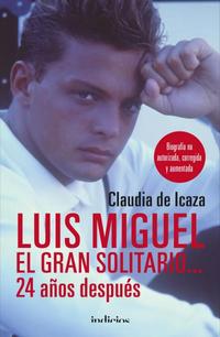 LUIS MIGUEL, EL GRAN SOLITARIO... 24 AÑOS DESPUÉS. BIOGRAFÍA NO AUTORIZADA, CORREGIDA Y AUMENTADA