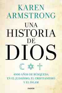 UNA HISTORIA DE DIOS. 400 AÑOS DE BÚSQUEDA EN EL JUDAÍSMO, EL CRISTIANISMO Y EL ISLAM