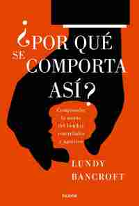 ¿POR QUÉ SE COMPORTA ASÍ?. COMPRENDER LA MENTE DEL HOMBRE CONTROLADOR Y AGRESIVO