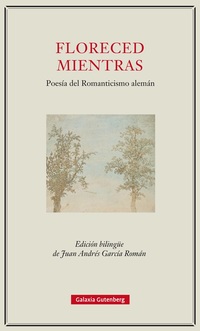 FLORECED MIENTRAS. POESÍA DEL ROMANTICISMO ALEMÁN