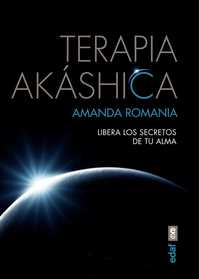 TERAPIA AKHASICA. LIBERA LOS SECRETOS DE TU ALMA