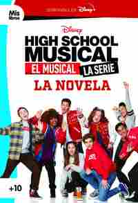 HIGH SCHOOL MUSICAL. EL MUSICAL. LA SERIE. LA NOVELA.