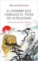 EL HOMBRE QUE CABALGÓ EL TIGRE DE LA FELICIDAD. CÓMO TRANSFORMAR EL ESTRÉS EN FELICIDAD