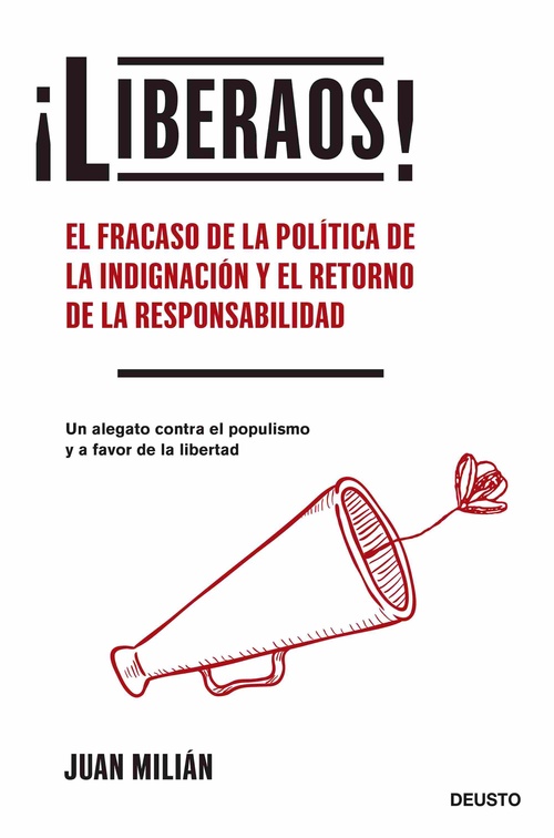 ¡LIBERAOS!. EL FRACASO DE LA POLÍTICA DE LA INDIGNACIÓN Y EL RETORNO DE LA RESPONSABILIDAD