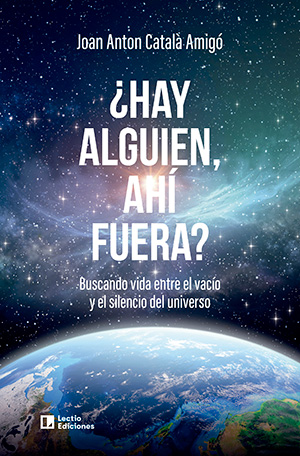 ¿HAY ALGUIEN, AHÍ FUERA?. BUSCANDO VIDA ENTRE EL VACÍO Y EL SILENCIO DEL UNIVERSO