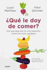¿QUÉ LE DOY DE COMER? UNA GUÍA PARA QUE LOS MÁS PEQUEÑOS COMAN DE FORMA SALUDABLE