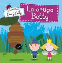 LA ORUGA BETTY. EL PEQUEÑO REINO DE BEN Y HOLLY