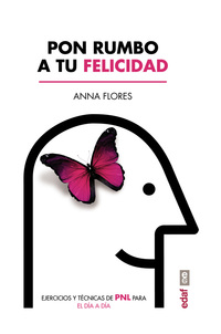 PON RUMBO A TU FELICIDAD. EJERCICIOS Y TÉCNICAS DE PNL PARA EL DÍA A DÍA