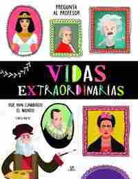 VIDAS EXTRAORDINARIAS QUE HAN CAMBIADO EL MUNDO. PREGUNTA AL PROFESOR