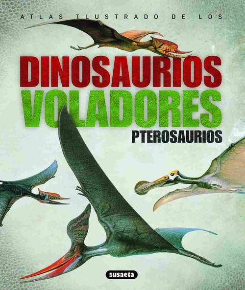 ATLAS ILUSTRADO DE LOS PTEROSAURIOS, DINOSAURIOS VOLADORES