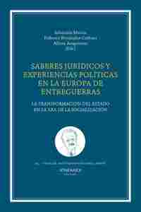 SABERES JURÍDICOS Y EXPERIENCIAS POLÍTICAS EN LA EUROPA DE ENTREGUERRAS. LA TRANSFORMACIÓN DEL ESTAD