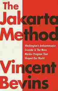 EL MÉTODO YAKARTA. LA CRUZADA ANTICOMUNISTA Y LOS ASESINATOS MASIVOS QUE MOLDEARON NUESTRO MUNDO