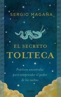 EL SECRETO TOLTECA. PRÁCTICAS ANCESTRALES PARA COMPRENDER EL PODER DE LOS SUEÑOS