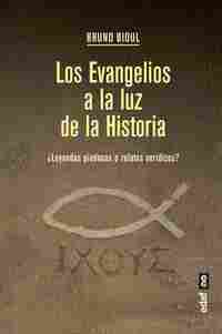 LOS EVANGELIOS A LA LUZ DE LA HISTORIA. ¿LEYENDAS PIADOSAS O RELATOS VERÍDICOS?