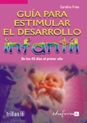 1. GUIA PARA ESTIMULAR EL DESARROLLO INFANTIL. 45 DIAS AL PRIMER AÑO