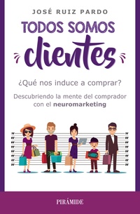 TODOS SOMOS CLIENTES. ¿QUÉ NOS INDUCE A COMPRAR? DESCUBRIENDO LA MENTE DEL COMPRADOR CON EL NEUROMAR