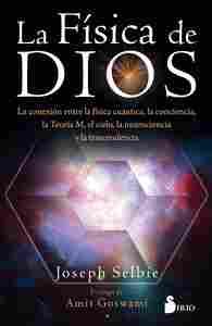 LA FÍSICA DE DIOS. LA CONEXIÓN ENTRE LA FÍSICA, LA CONCIENCIA, LA TEORÍA M, EL CIELO, LA NEUROCIEN..