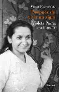 DESPUES DE VIVIR UN SIGLO - VIOLETA PARRA, UNA BIOGRAFIA