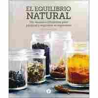 EL EQUILIBRIO NATURAL. TES, TISANAS E INFUSIONES PARA PURIFICAR Y REGENERAR EL ORGANISMO