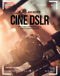 CINE DSLR. TERCERA EDICIÓN. CREACIONES CINEMATOGRÁFICAS CON TU CÁMARA DE FOTOS