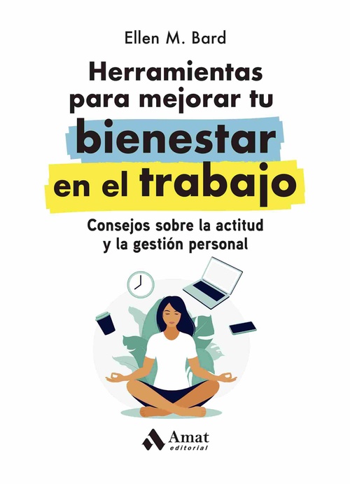 HERRAMIENTAS PARA MEJORAR TU BIENESTAR EN EL TRABAJO. CONSEJOS SOBRE LA ACTITUD Y LA GESTIÓN PERSONA