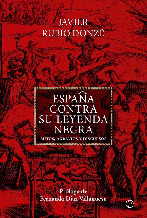 ESPAÑA CONTRA LA LEYENDA NEGRA. MITOS, AGRAVIOS Y DISCURSOS
