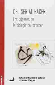 DEL SER AL HACER : LOS ORIGENES DE LA BIOLOGIA DEL CONOCER