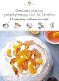 COCINAR SIN LAS PROTEINAS DE LA LECHE. 50 RECETAS SABROSAS, EQUILIBRADAS Y RICAS EN CALCIO