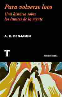 PARA VOLVERSE LOCO. UNA HISTORIA SOBRE LOS LÍMITES DE LA MENTE