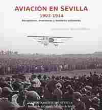AVIACION EN SEVILLA (1903-1914). AEROPLANOS, INVENTORES Y HOMBRES VOLADORES