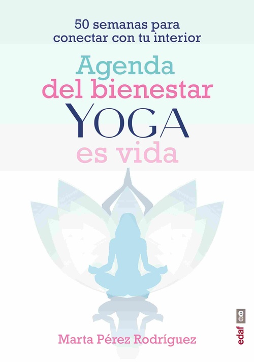AGENDA DEL BIENESTAR YOGA ES VIDA. 50 SEMANAS PARA CONECTAR CON TU INTERIOR