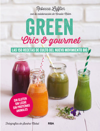 GREEN, CHIC & GOURMET. 150 RECETAS DE CULTO DEL NUEVO MOVIMIENTO BIO