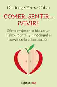 COMER, SENTIR... ¡VIVIR!. CÓMO MEJORAR TU BIENESTAR FÍSICO, MENTAL Y EMOCIONAL A TRAVÉS DE LA ALIMEN